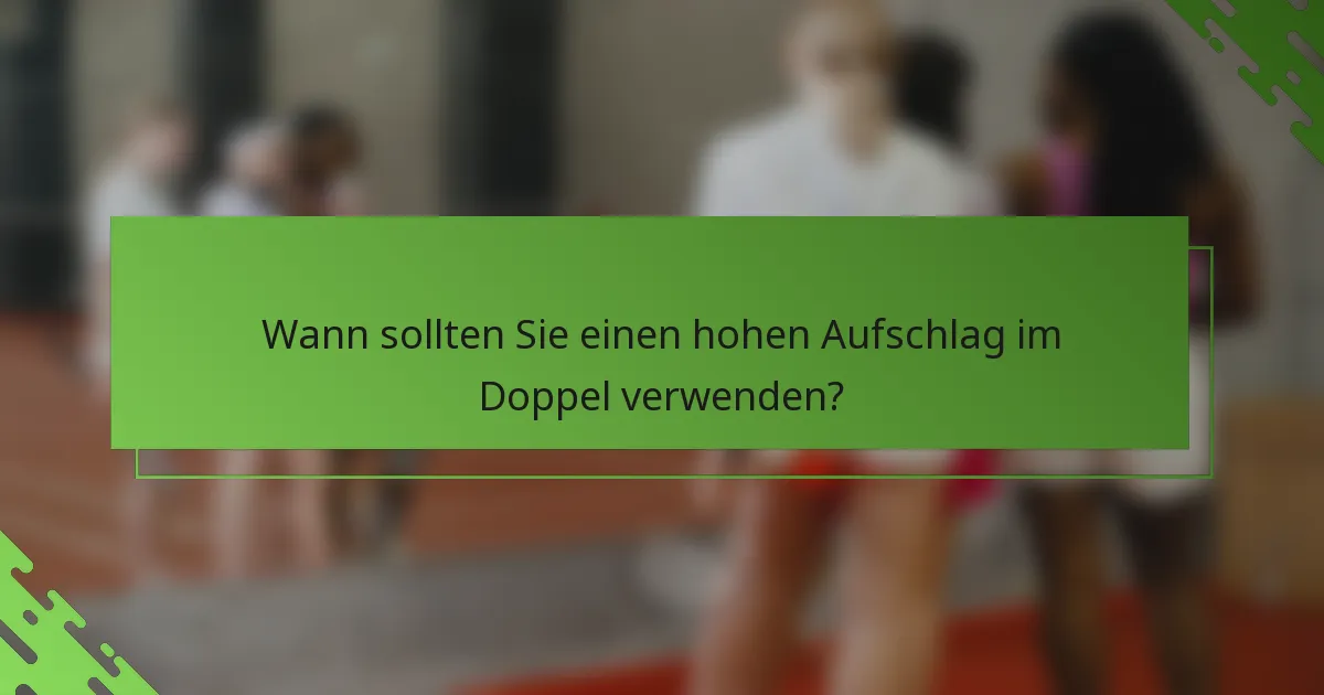 Wann sollten Sie einen hohen Aufschlag im Doppel verwenden?