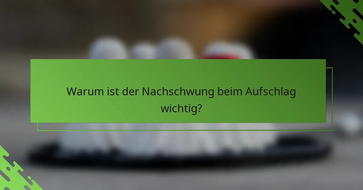 Warum ist der Nachschwung beim Aufschlag wichtig?