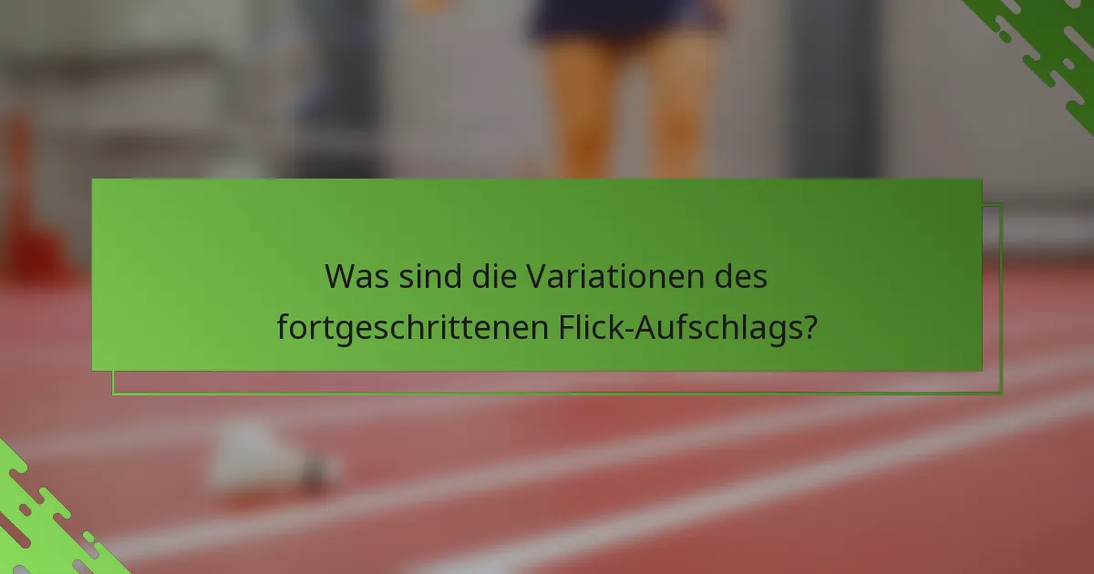 Was sind die Variationen des fortgeschrittenen Flick-Aufschlags?