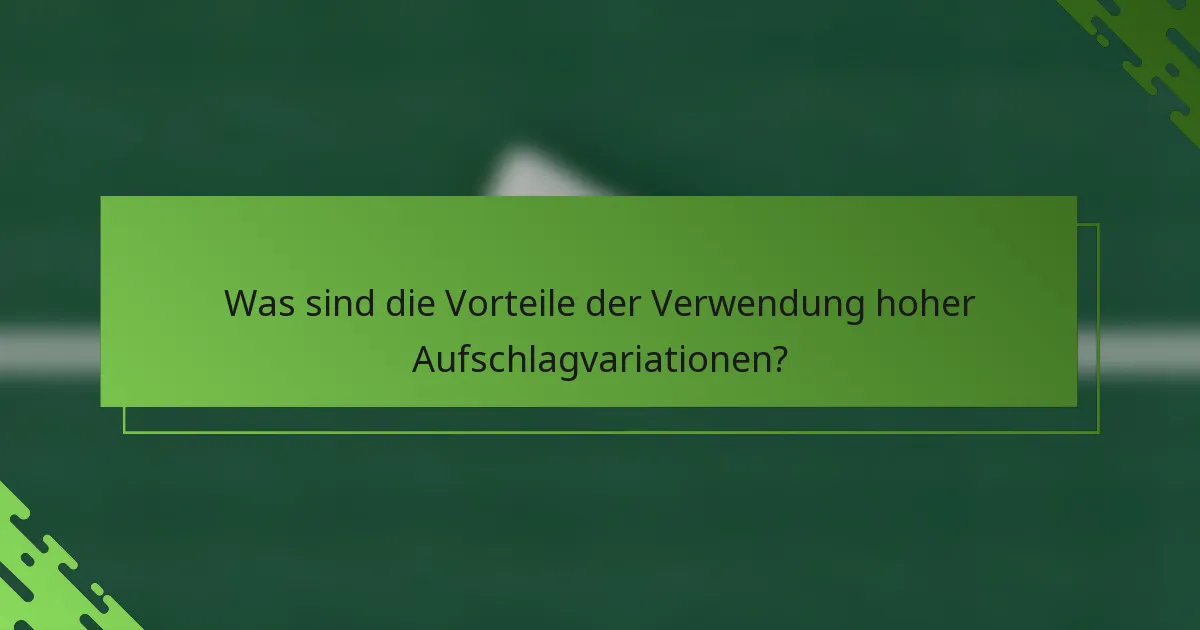 Was sind die Vorteile der Verwendung hoher Aufschlagvariationen?