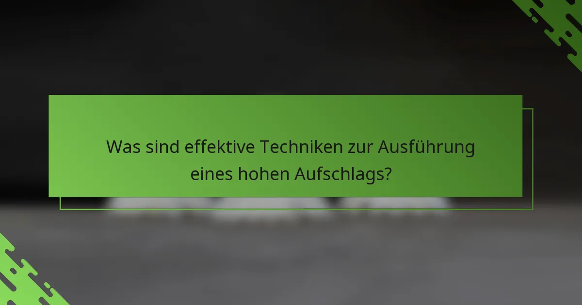 Was sind effektive Techniken zur Ausführung eines hohen Aufschlags?