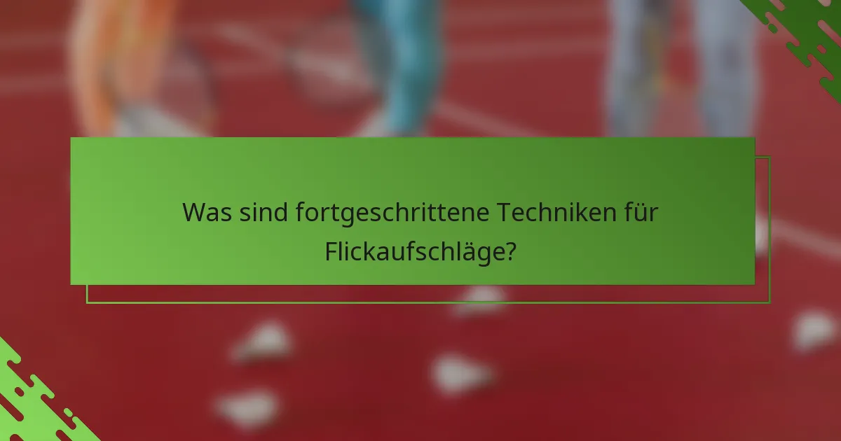 Was sind fortgeschrittene Techniken für Flickaufschläge?