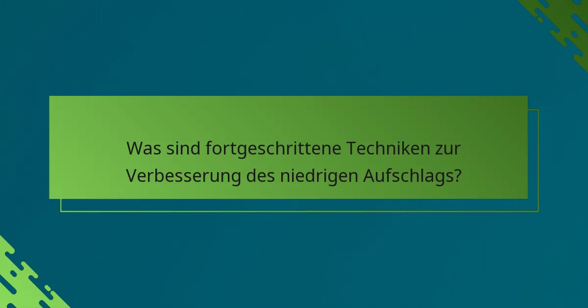 Was sind fortgeschrittene Techniken zur Verbesserung des niedrigen Aufschlags?