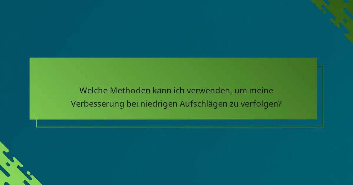 Welche Methoden kann ich verwenden, um meine Verbesserung bei niedrigen Aufschlägen zu verfolgen?