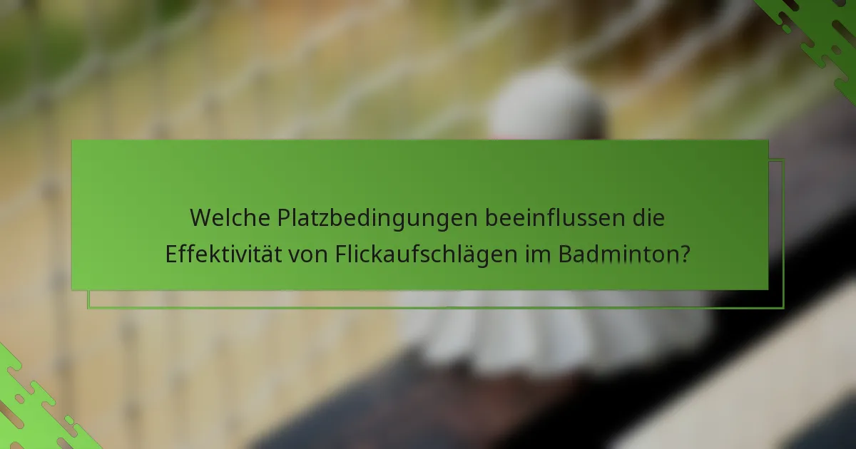 Welche Platzbedingungen beeinflussen die Effektivität von Flickaufschlägen im Badminton?