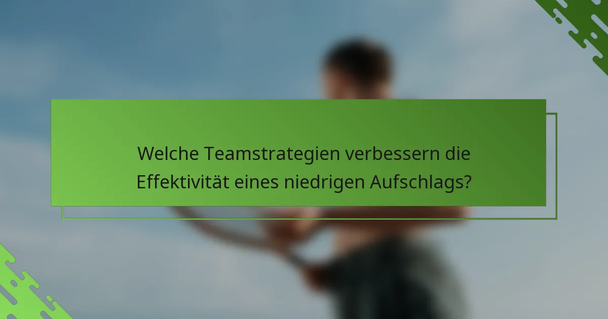 Welche Teamstrategien verbessern die Effektivität eines niedrigen Aufschlags?