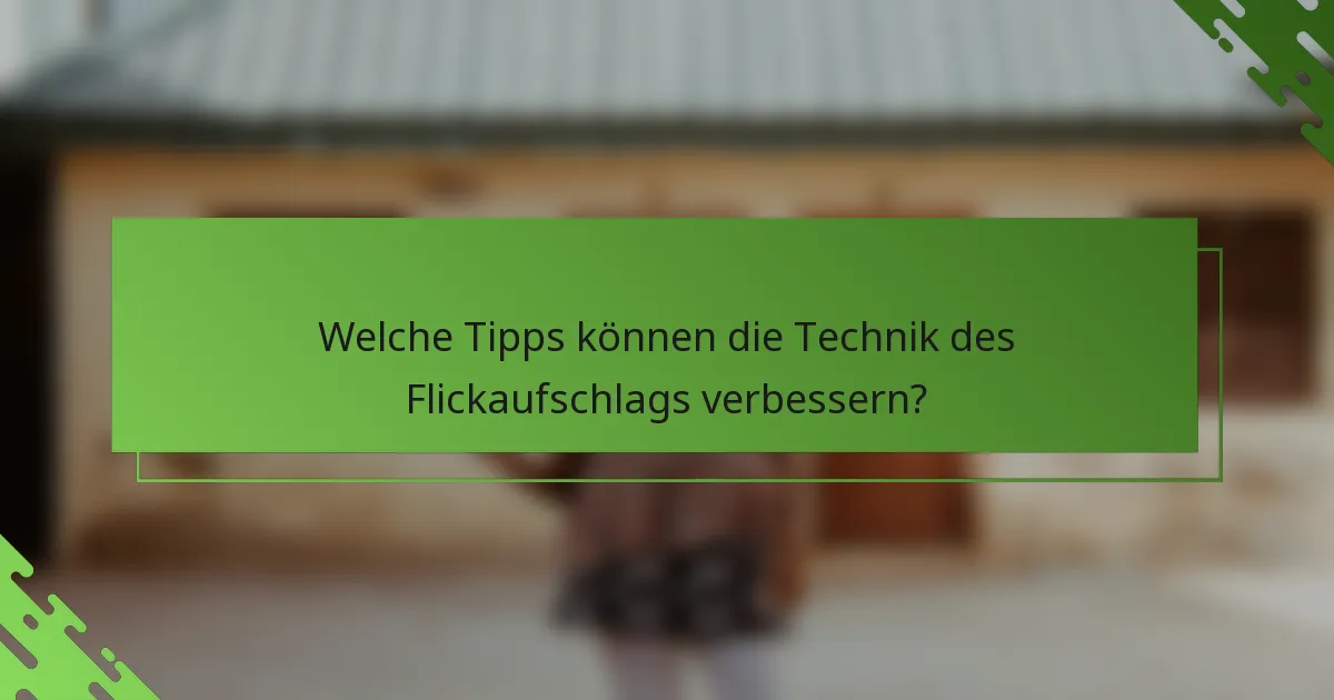 Welche Tipps können die Technik des Flickaufschlags verbessern?