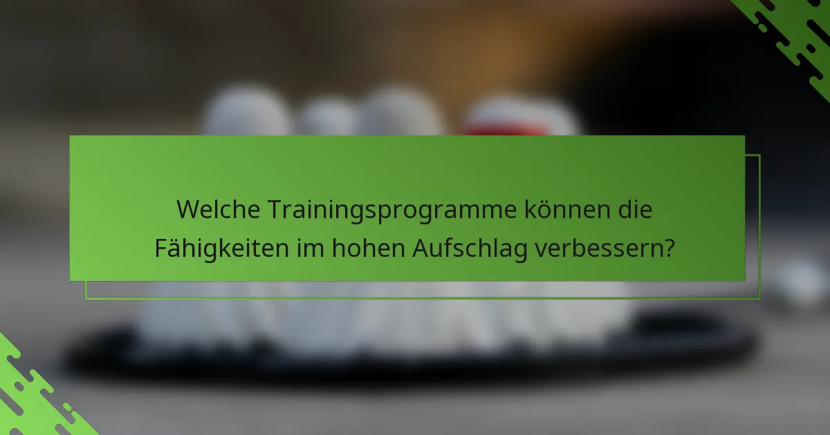 Welche Trainingsprogramme können die Fähigkeiten im hohen Aufschlag verbessern?