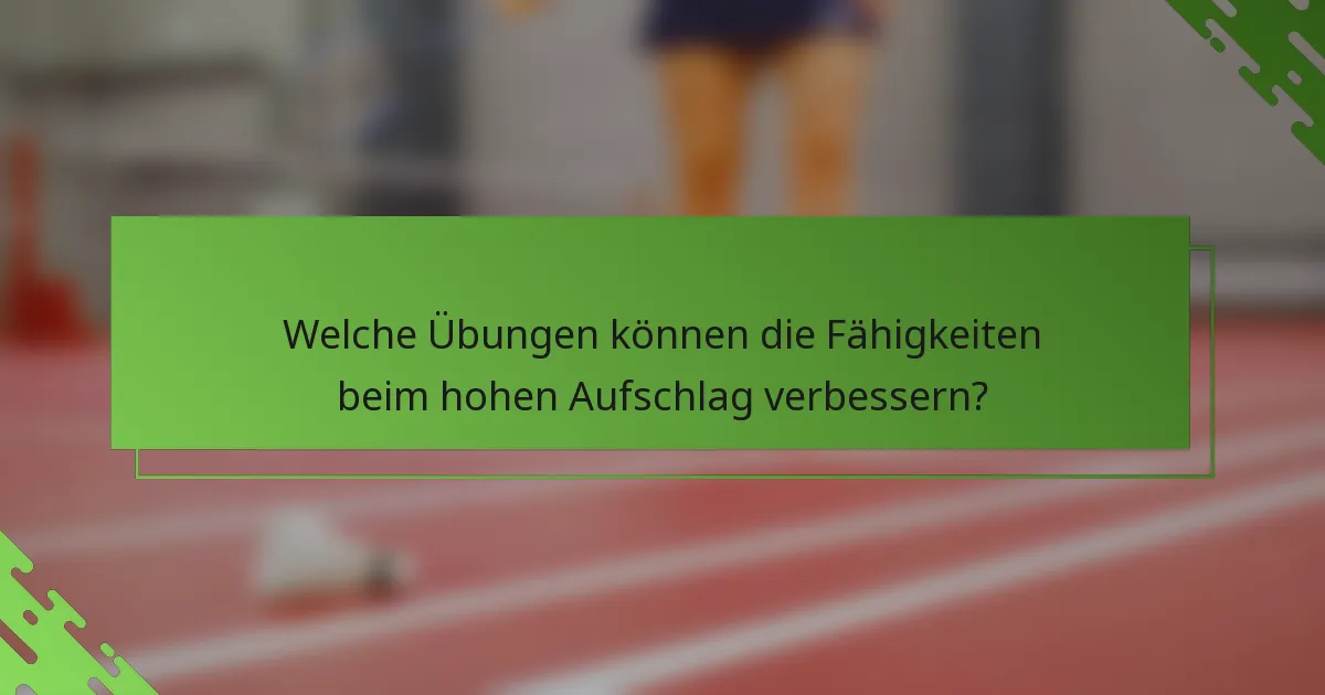 Welche Übungen können die Fähigkeiten beim hohen Aufschlag verbessern?
