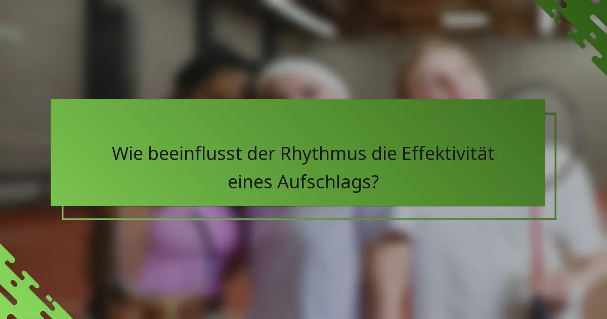 Wie beeinflusst der Rhythmus die Effektivität eines Aufschlags?