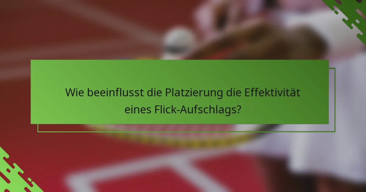 Wie beeinflusst die Platzierung die Effektivität eines Flick-Aufschlags?
