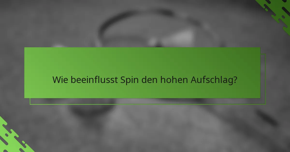 Wie beeinflusst Spin den hohen Aufschlag?