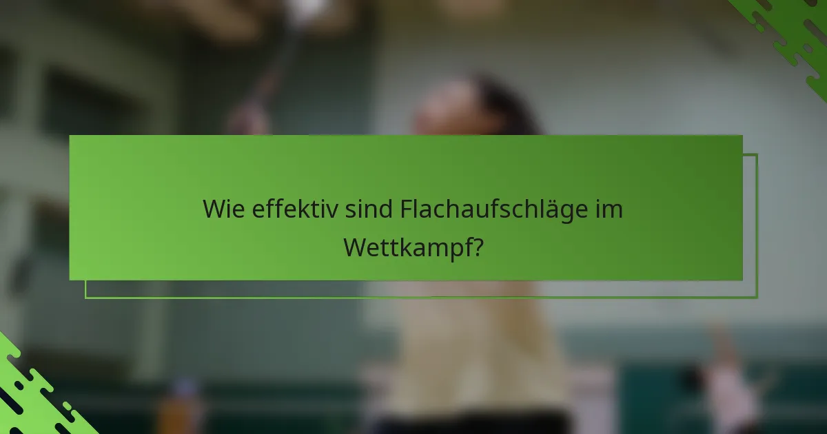 Wie effektiv sind Flachaufschläge im Wettkampf?