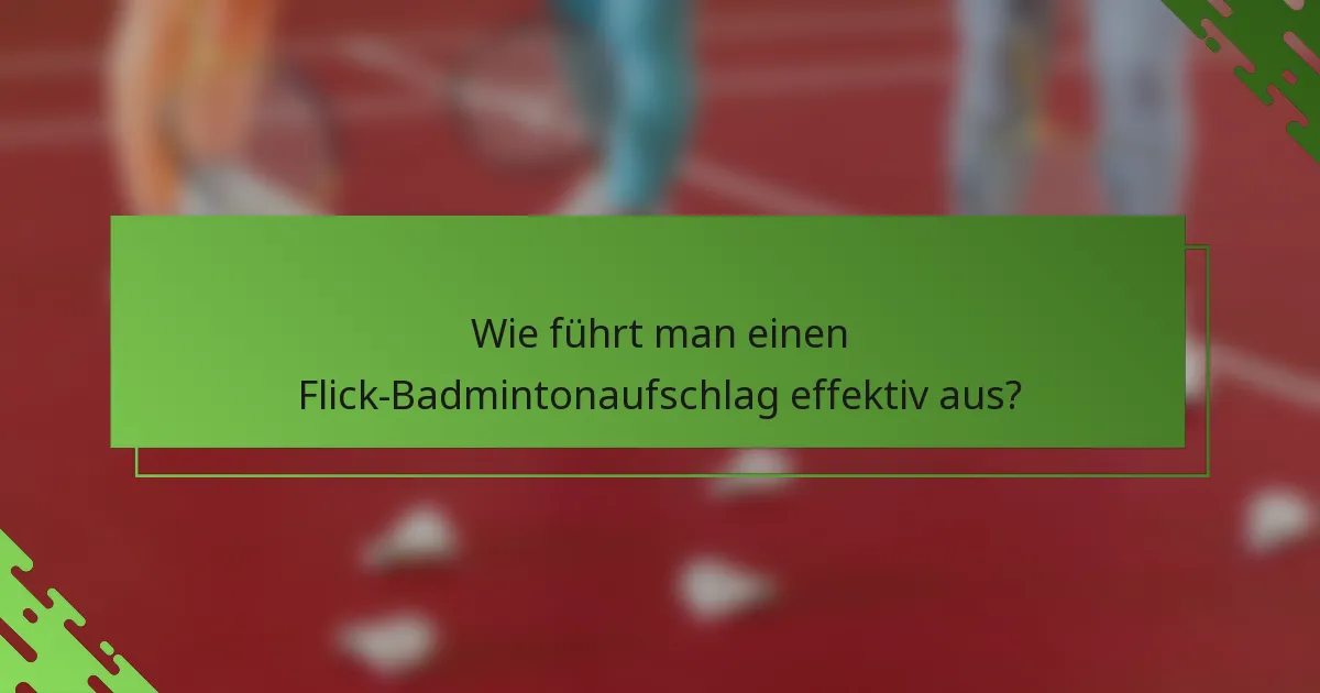 Wie führt man einen Flick-Badmintonaufschlag effektiv aus?