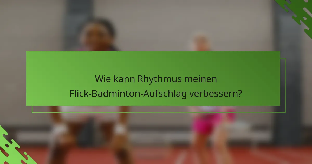Wie kann Rhythmus meinen Flick-Badminton-Aufschlag verbessern?