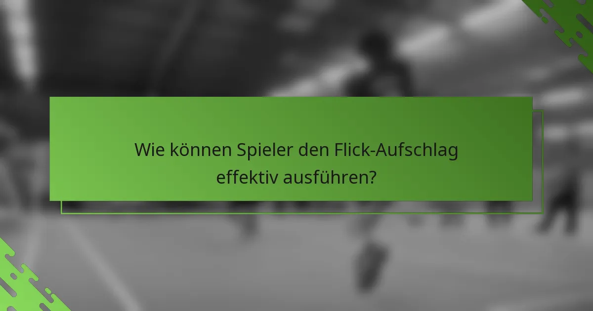 Wie können Spieler den Flick-Aufschlag effektiv ausführen?