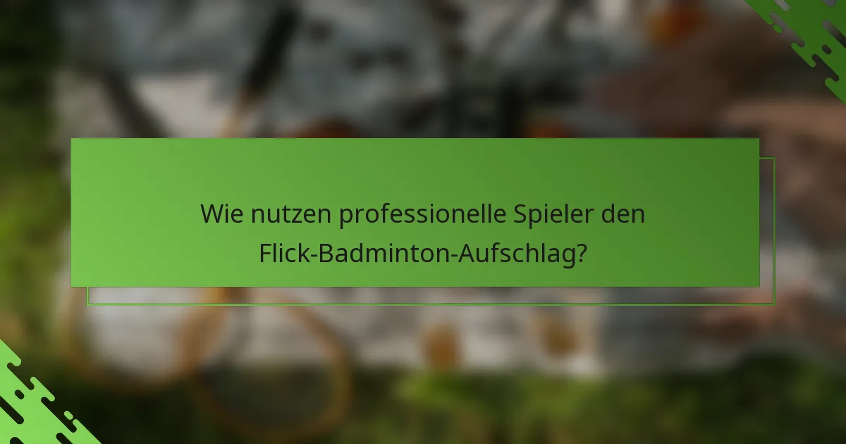 Wie nutzen professionelle Spieler den Flick-Badminton-Aufschlag?