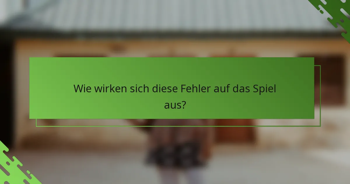 Wie wirken sich diese Fehler auf das Spiel aus?