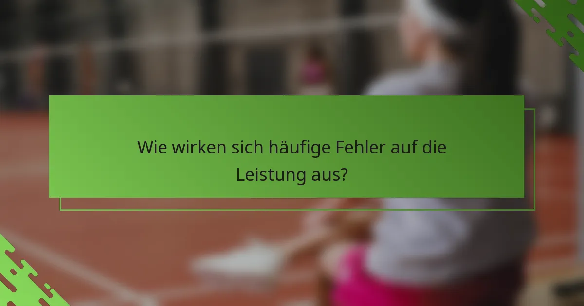 Wie wirken sich häufige Fehler auf die Leistung aus?